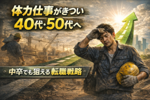 体力仕事がきつい40代・50代へ｜中卒でも現実的に狙える転職戦略